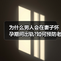 为什么男人会在妻子怀孕期间出轨?如何预防老公出轨?(图4) 为什么男人会在妻子怀孕期间出轨?如何预防老公出轨?(图4)