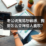 老公说我易怒敏感,我要怎么变得招人喜欢?(图4) 老公说我易怒敏感,我要怎么变得招人喜欢?(图4)