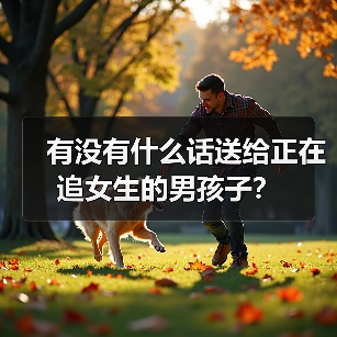 有没有什么话送给正在追女生的男孩子?(图4) 有没有什么话送给正在追女生的男孩子?(图4)