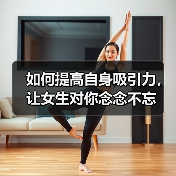 如何提高自身吸引力,让女生对你念念不忘(图3) 如何提高自身吸引力,让女生对你念念不忘(图3)