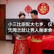 小三比原配大七岁,仅凭网恋就让男人抛家舍业,原配如何一招制敌(图1) 小三比原配大七岁,仅凭网恋就让男人抛家舍业,原配如何一招制敌(图1)