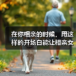 在你相亲的时候,用这样的开场白能让相亲女生对你产生不错的好感(图2) 在你相亲的时候,用这样的开场白能让相亲女生对你产生不错的好感(图2)