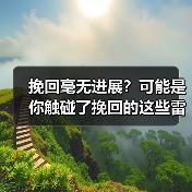挽回毫无进展?可能是你触碰了挽回的这些雷区(图3) 挽回毫无进展?可能是你触碰了挽回的这些雷区(图3)