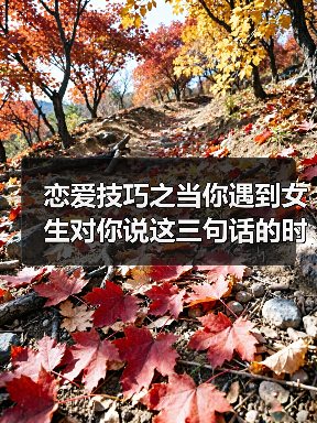 恋爱技巧之当你遇到女生对你说这三句话的时候，你一定要撩她哦（图2）