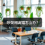 吵架闹离婚怎么办?(图1) 吵架闹离婚怎么办?(图1)