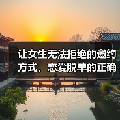 让女生无法拒绝的邀约方式,恋爱脱单的正确打开方式(图1) 让女生无法拒绝的邀约方式,恋爱脱单的正确打开方式(图1)