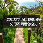 男朋友学历比我低很多,父母不同意怎么办?(图1) 男朋友学历比我低很多,父母不同意怎么办?(图1)