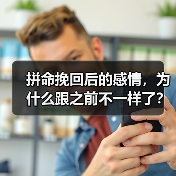 拼命挽回后的感情,为什么跟之前不一样了?(图2) 拼命挽回后的感情,为什么跟之前不一样了?(图2)