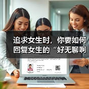 追求女生时,你要如何回复女生的“好无聊啊!”才是最佳答案呢?(图1) 追求女生时,你要如何回复女生的“好无聊啊!”才是最佳答案呢?(图1)