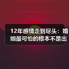 12年感情走到尽头:婚姻最可怕的根本不是出轨,而是这三件事(图3) 12年感情走到尽头:婚姻最可怕的根本不是出轨,而是这三件事(图3)