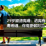 29岁被迫离婚:远离有毒婚姻,你需要做对三件事(图3) 29岁被迫离婚:远离有毒婚姻,你需要做对三件事(图3)