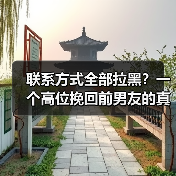 联系方式全部拉黑?一个高位挽回前男友的真实案例(图1) 联系方式全部拉黑?一个高位挽回前男友的真实案例(图1)