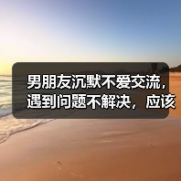 男朋友沉默不爱交流,遇到问题不解决,应该分手吗?(图4) 男朋友沉默不爱交流,遇到问题不解决,应该分手吗?(图4)