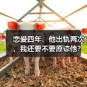 恋爱四年,他出轨两次,我还要不要原谅他?(图2) 恋爱四年,他出轨两次,我还要不要原谅他?(图2)