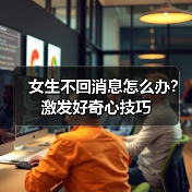 女生不回消息怎么办?激发好奇心技巧(图4) 女生不回消息怎么办?激发好奇心技巧(图4)