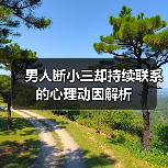 男人断小三却持续联系的心理动因解析(图2) 男人断小三却持续联系的心理动因解析(图2)