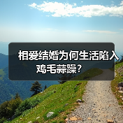 相爱结婚为何生活陷入鸡毛蒜躁?(图4) 相爱结婚为何生活陷入鸡毛蒜躁?(图4)
