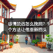 感情疏远怎么挽回?5个方法让他重新回头(图1) 感情疏远怎么挽回?5个方法让他重新回头(图1)