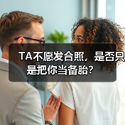 TA不愿发合照,是否只是把你当备胎?(图4) TA不愿发合照,是否只是把你当备胎?(图4)