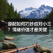 原配如何巧妙应对小三?情绪价值才是关键(图1) 原配如何巧妙应对小三?情绪价值才是关键(图1)