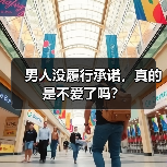 男人没履行承诺，真的是不爱了吗？（图1）