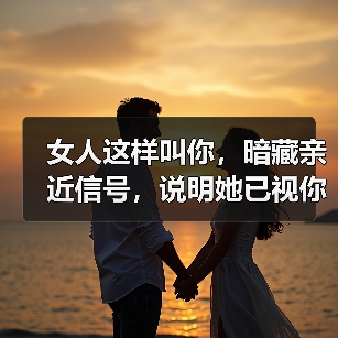 女人这样叫你,暗藏亲近信号,说明她已视你为自家人(图4) 女人这样叫你,暗藏亲近信号,说明她已视你为自家人(图4)