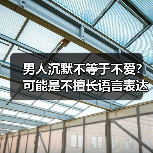 男人沉默不等于不爱?可能是不擅长语言表达(图3) 男人沉默不等于不爱?可能是不擅长语言表达(图3)