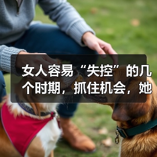 女人容易“失控”的几个时期,抓住机会,她就是你的人(图3) 女人容易“失控”的几个时期,抓住机会,她就是你的人(图3)