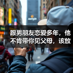 跟男朋友恋爱多年，他不肯带你见父母，该放弃吗？（图3）