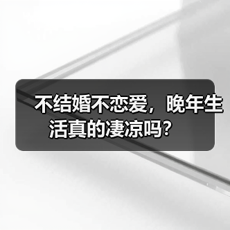 不结婚不恋爱,晚年生活真的凄凉吗?(图1) 不结婚不恋爱,晚年生活真的凄凉吗?(图1)