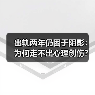 出轨两年仍困于阴影：为何走不出心理创伤？（图1）