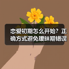恋爱初期怎么开始?正确方式避免暧昧期错误(图1) 恋爱初期怎么开始?正确方式避免暧昧期错误(图1)