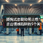 舔狗式恋爱如何止损?走出情感陷阱的5个关键步骤(图3) 舔狗式恋爱如何止损?走出情感陷阱的5个关键步骤(图3)