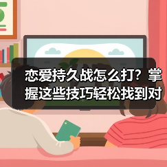 恋爱持久战怎么打?掌握这些技巧轻松找到对的人(图4) 恋爱持久战怎么打?掌握这些技巧轻松找到对的人(图4)