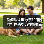 价值缺失型分手如何挽回？你的努力在消耗爱情！（图1）