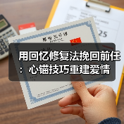 用回忆修复法挽回前任：心锚技巧重建爱情（图1）