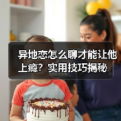 异地恋怎么聊才能让他上瘾？实用技巧揭秘（图2）