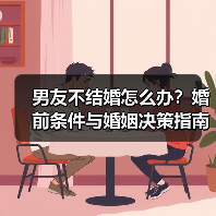 男友不结婚怎么办？婚前条件与婚姻决策指南（图2）