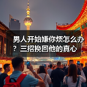男人开始嫌你烦怎么办？三招挽回他的真心（图2）