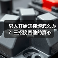 男人开始嫌你烦怎么办？三招挽回他的真心（图3）