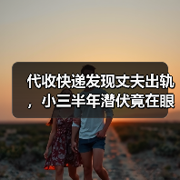 代收快递发现丈夫出轨,小三半年潜伏竟在眼皮底下?(图3) 代收快递发现丈夫出轨,小三半年潜伏竟在眼皮底下?(图3)