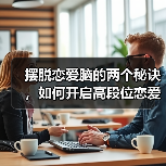 摆脱恋爱脑的两个秘诀,如何开启高段位恋爱?(图3) 摆脱恋爱脑的两个秘诀,如何开启高段位恋爱?(图3)