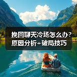 挽回聊天冷场怎么办?原因分析+破局技巧(图1) 挽回聊天冷场怎么办?原因分析+破局技巧(图1)