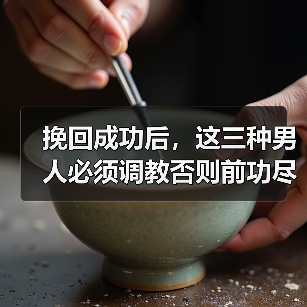 挽回成功后,这三种男人必须调教否则前功尽弃(图3) 挽回成功后,这三种男人必须调教否则前功尽弃(图3)