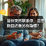 前任突然联系你,是想挽回还是另有隐情?(图4) 前任突然联系你,是想挽回还是另有隐情?(图4)