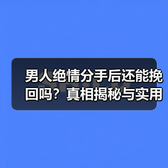 男人绝情分手后还能挽回吗?真相揭秘与实用方法(图2) 男人绝情分手后还能挽回吗?真相揭秘与实用方法(图2)