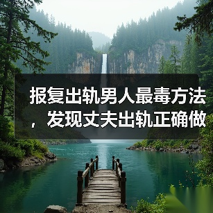 报复出轨男人最毒方法,发现丈夫出轨正确做法(图3) 报复出轨男人最毒方法,发现丈夫出轨正确做法(图3)