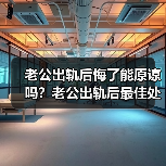 老公出轨后悔了能原谅吗?老公出轨后最佳处理方式(图3) 老公出轨后悔了能原谅吗?老公出轨后最佳处理方式(图3)