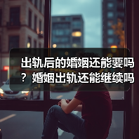 出轨后的婚姻还能要吗?婚姻出轨还能继续吗(图4) 出轨后的婚姻还能要吗?婚姻出轨还能继续吗(图4)