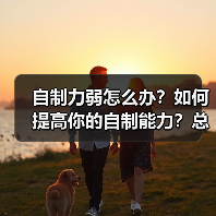 自制力弱怎么办？如何提高你的自制能力？总是管不住自己怎么办？
